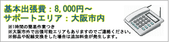 基本出張費:8,000円〜 サポートエリア:大阪市内 ※1時間の簡易作業つき※大阪市外で出張可能エリアもありますのでご連絡ください。※部品や配線交換をした場合は追加料金が発生します。
